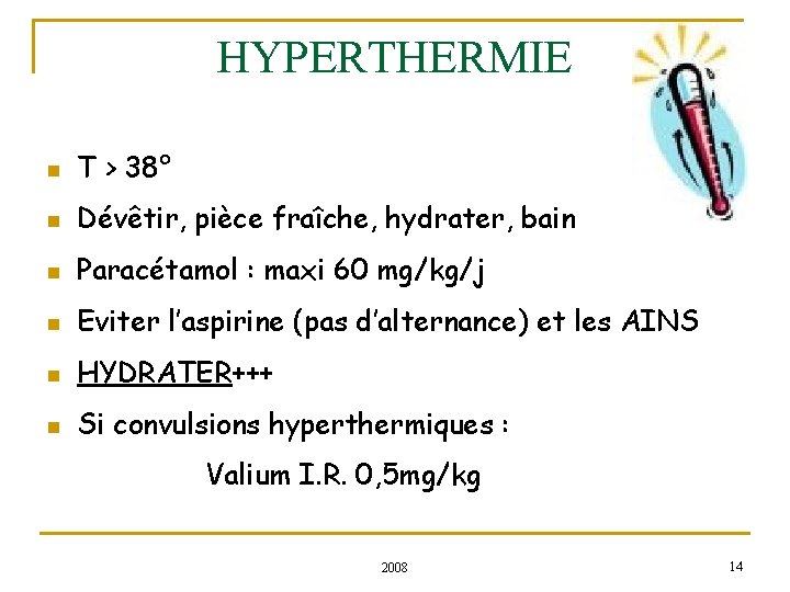 HYPERTHERMIE n T > 38° n Dévêtir, pièce fraîche, hydrater, bain n Paracétamol :