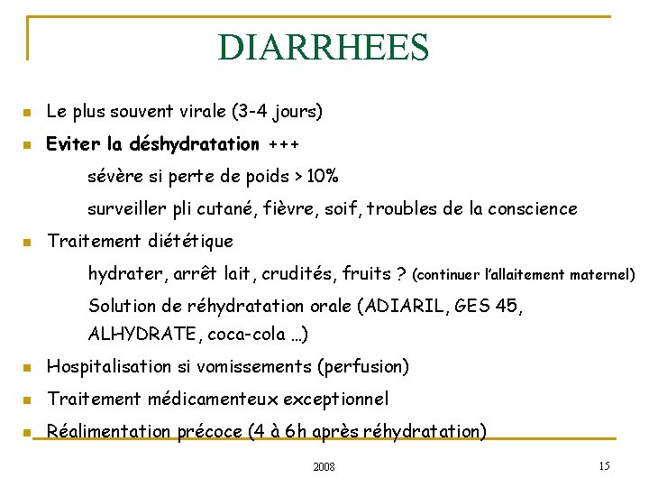 DIARRHEES n Le plus souvent virale (3 -4 jours) n Eviter la déshydratation +++