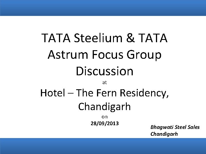 TATA Steelium & TATA Astrum Focus Group Discussion 16 th March’ 13 at Hotel