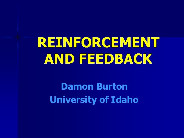 REINFORCEMENT AND FEEDBACK Damon Burton University of Idaho 