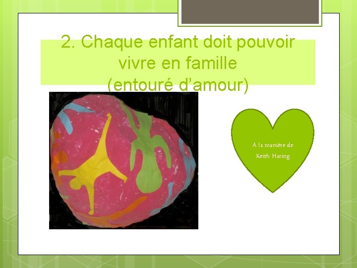 2. Chaque enfant doit pouvoir vivre en famille (entouré d’amour) A la manière de