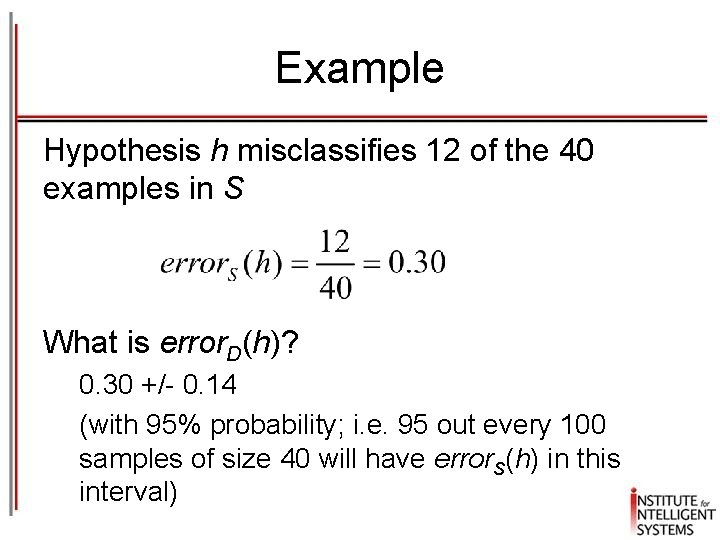 Example Hypothesis h misclassifies 12 of the 40 examples in S What is error.