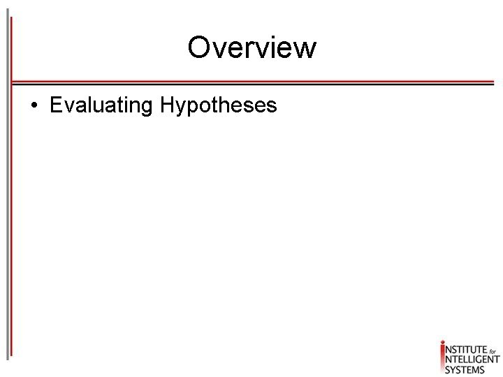 Overview • Evaluating Hypotheses 