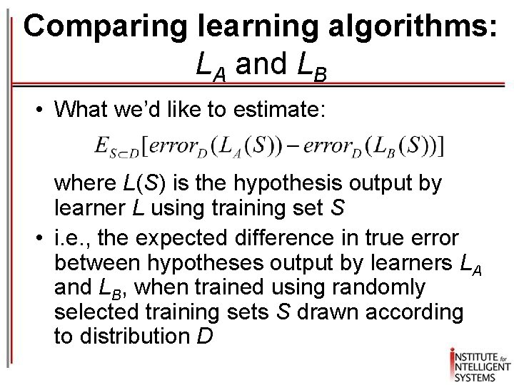 Comparing learning algorithms: LA and LB • What we’d like to estimate: where L(S)