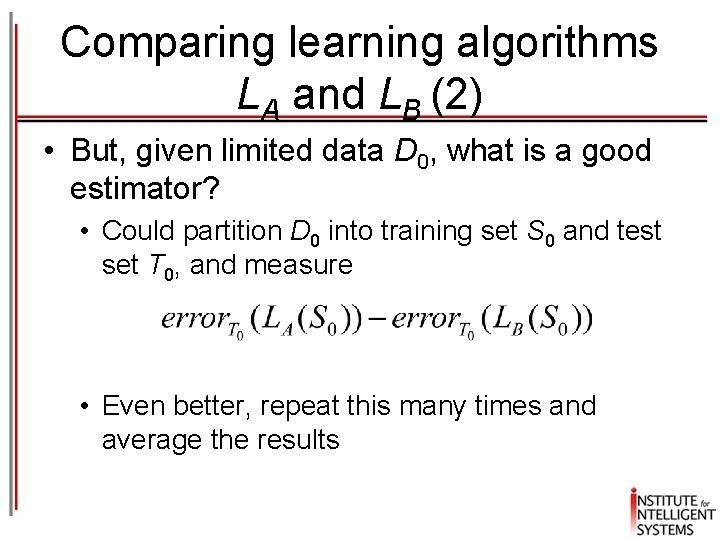 Comparing learning algorithms LA and LB (2) • But, given limited data D 0,