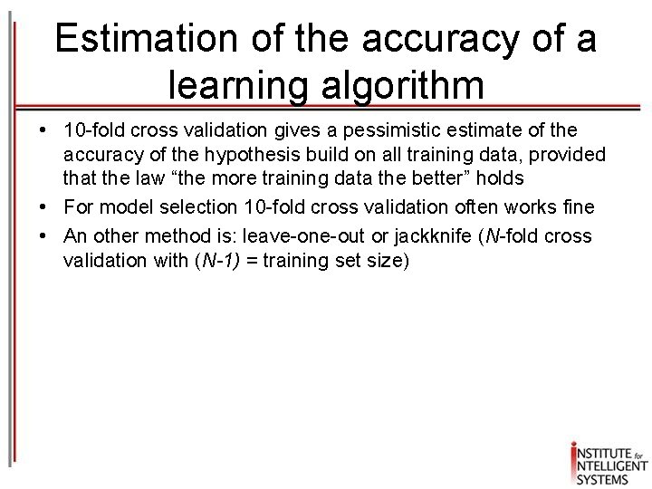 Estimation of the accuracy of a learning algorithm • 10 -fold cross validation gives
