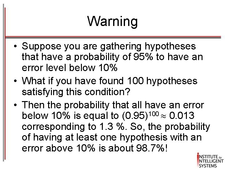Warning • Suppose you are gathering hypotheses that have a probability of 95% to