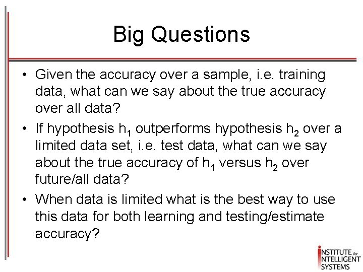 Big Questions • Given the accuracy over a sample, i. e. training data, what