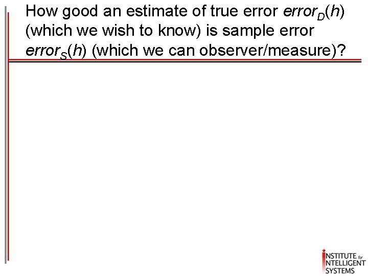 How good an estimate of true error. D(h) (which we wish to know) is