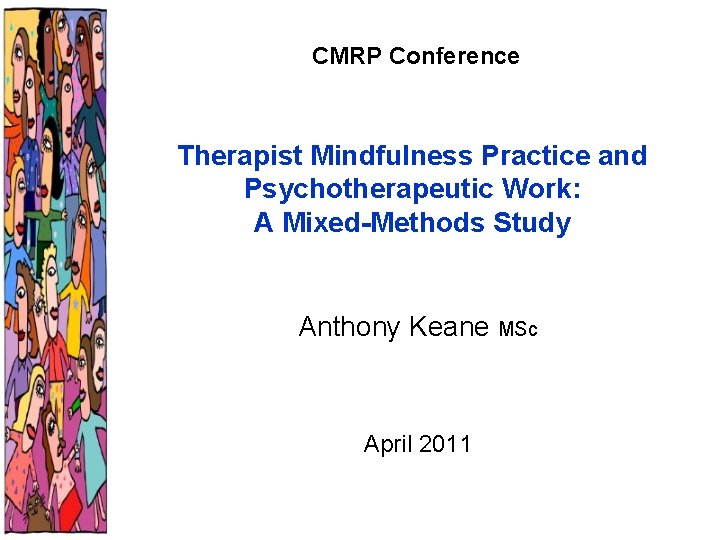 CMRP Conference Therapist Mindfulness Practice and Psychotherapeutic Work: A Mixed-Methods Study Anthony Keane MSc