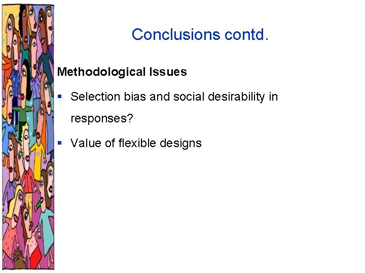 Conclusions contd. Methodological Issues § Selection bias and social desirability in responses? § Value