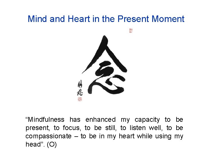 Mind and Heart in the Present Moment “Mindfulness has enhanced my capacity to be