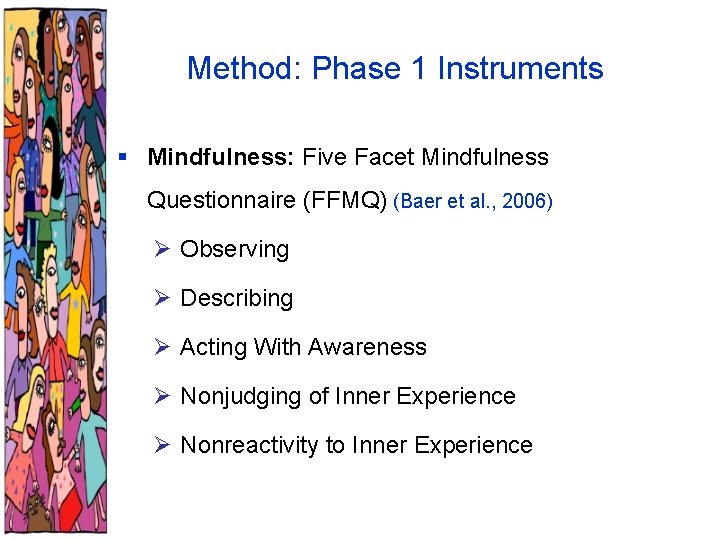 Method: Phase 1 Instruments § Mindfulness: Five Facet Mindfulness Questionnaire (FFMQ) (Baer et al.