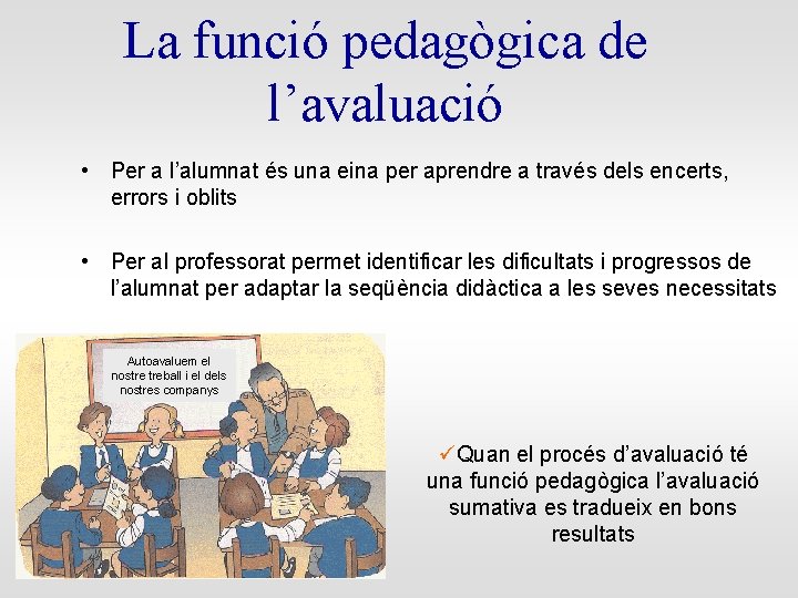 La funció pedagògica de l’avaluació • Per a l’alumnat és una eina per aprendre La funció pedagògica de l’avaluació • Per a l’alumnat és una eina per aprendre