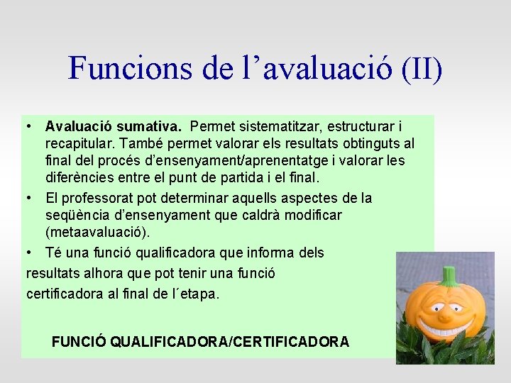 Funcions de l’avaluació (II) • Avaluació sumativa. Permet sistematitzar, estructurar i recapitular. També permet