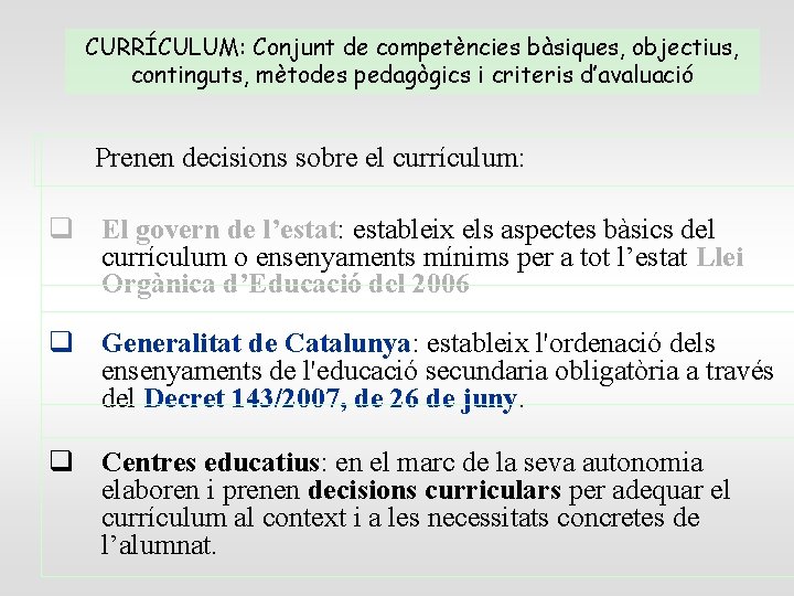 CURRÍCULUM: Conjunt de competències bàsiques, objectius, continguts, mètodes pedagògics i criteris d’avaluació Prenen decisions CURRÍCULUM: Conjunt de competències bàsiques, objectius, continguts, mètodes pedagògics i criteris d’avaluació Prenen decisions