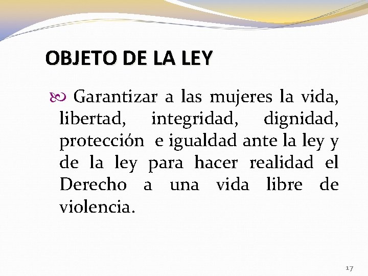 OBJETO DE LA LEY Garantizar a las mujeres la vida, libertad, integridad, dignidad, protección