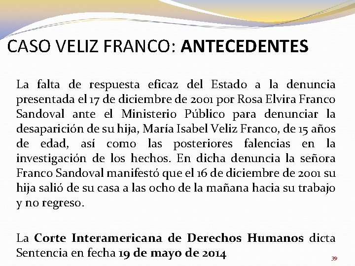 CASO VELIZ FRANCO: ANTECEDENTES La falta de respuesta eficaz del Estado a la denuncia