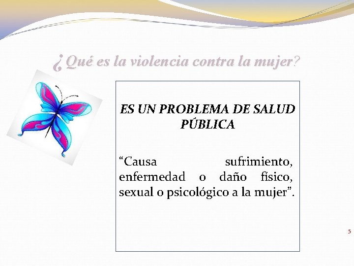 ¿Qué es la violencia contra la mujer? ES UN PROBLEMA DE SALUD PÚBLICA “Causa