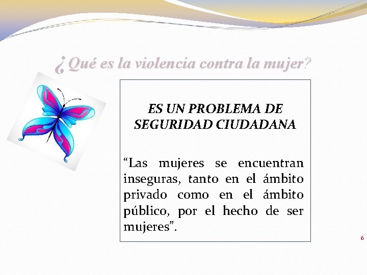 ¿Qué es la violencia contra la mujer? ES UN PROBLEMA DE SEGURIDAD CIUDADANA “Las