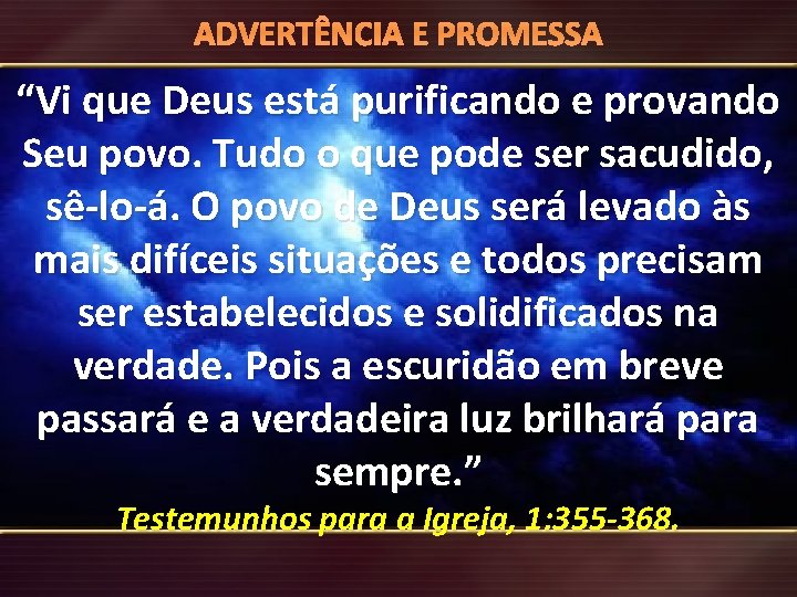 ADVERTÊNCIA E PROMESSA “Vi que Deus está purificando e provando Seu povo. Tudo o