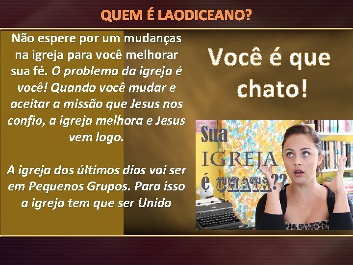 QUEM É LAODICEANO? Não espere por um mudanças na igreja para você melhorar sua