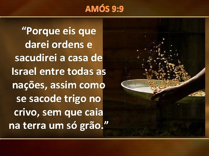 AMÓS 9: 9 Mensagens do Santuário “Porque eis que darei ordens e sacudirei a