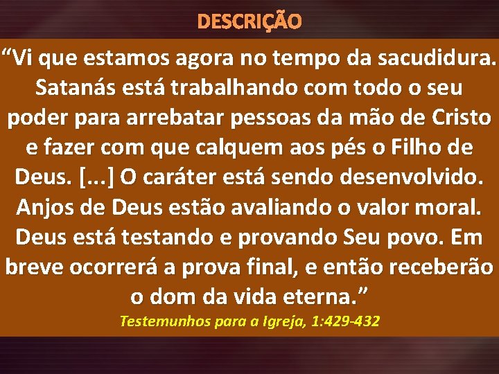 DESCRIÇÃO “Vi que estamos agora no tempo da sacudidura. Satanás está trabalhando com todo