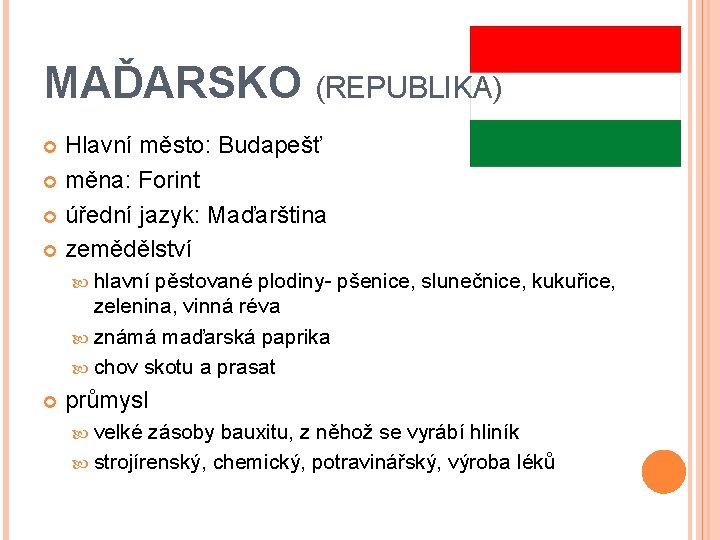 MAĎARSKO (REPUBLIKA) Hlavní město: Budapešť měna: Forint úřední jazyk: Maďarština zemědělství hlavní pěstované plodiny-