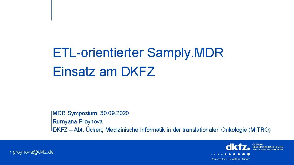 ETL-orientierter Samply. MDR Einsatz am DKFZ MDR Symposium, 30. 09. 2020 Rumyana Proynova DKFZ