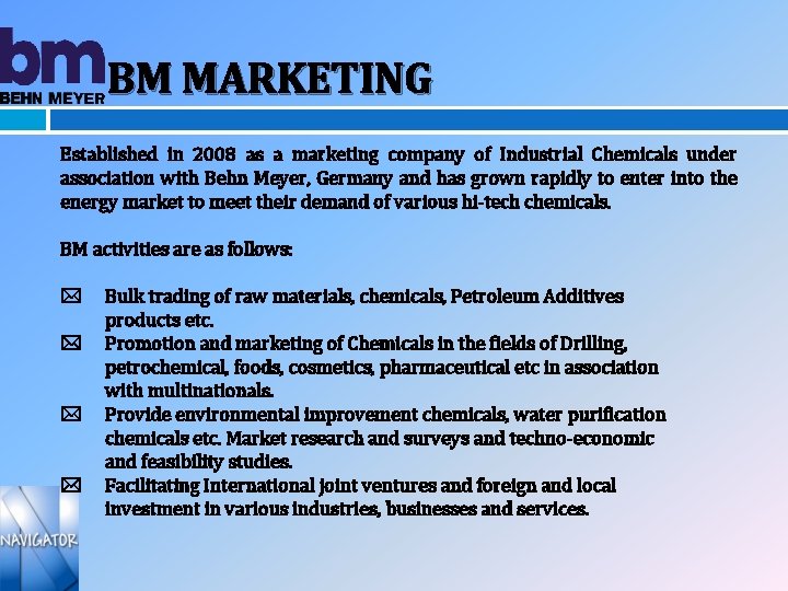 BM MARKETING Established in 2008 as a marketing company of Industrial Chemicals under association