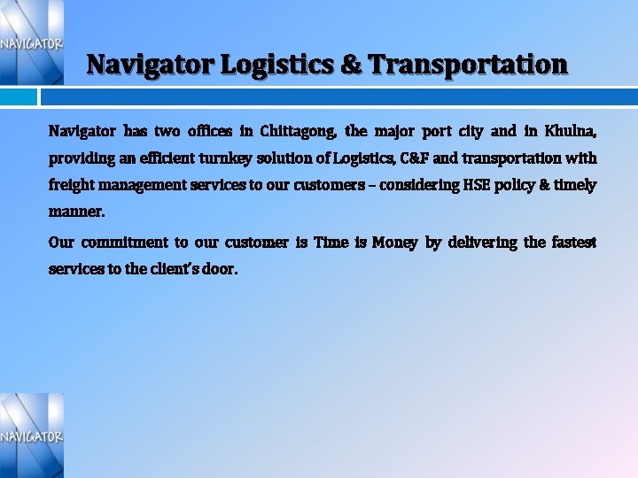 Navigator Logistics & Transportation Navigator has two offices in Chittagong, the major port city