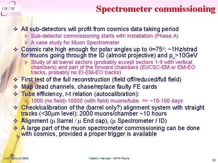 Spectrometer commissioning v All sub-detectors will profit from cosmics data taking period Sub-detector commissioning