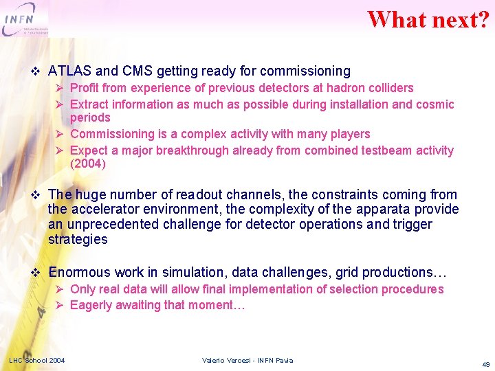 What next? v ATLAS and CMS getting ready for commissioning Profit from experience of