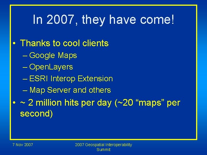 In 2007, they have come! • Thanks to cool clients – Google Maps –