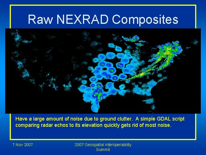 Raw NEXRAD Composites Have a large amount of noise due to ground clutter. A