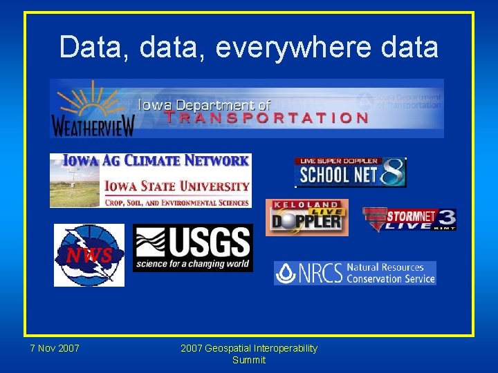 Data, data, everywhere data 7 Nov 2007 Geospatial Interoperability Summit 