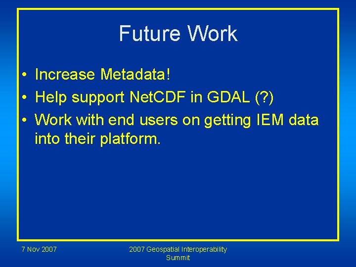 Future Work • Increase Metadata! • Help support Net. CDF in GDAL (? )