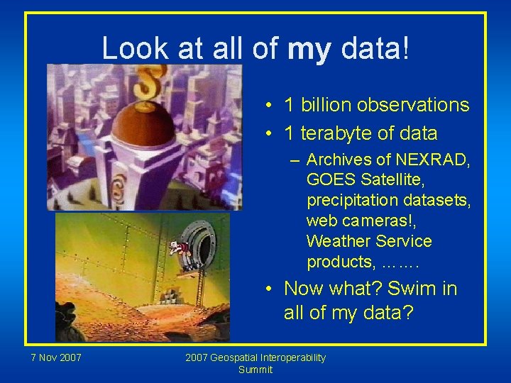 Look at all of my data! • 1 billion observations • 1 terabyte of