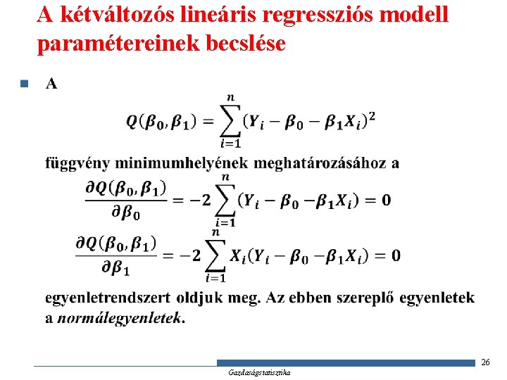 A kétváltozós lineáris regressziós modell paramétereinek becslése n 26 Gazdaságstatisztika 