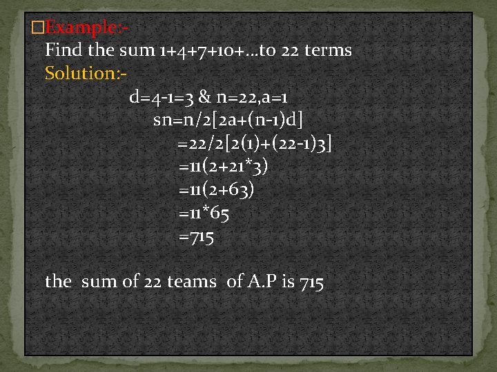 �Example: - Find the sum 1+4+7+10+…to 22 terms Solution: d=4 -1=3 & n=22, a=1 �Example: - Find the sum 1+4+7+10+…to 22 terms Solution: d=4 -1=3 & n=22, a=1