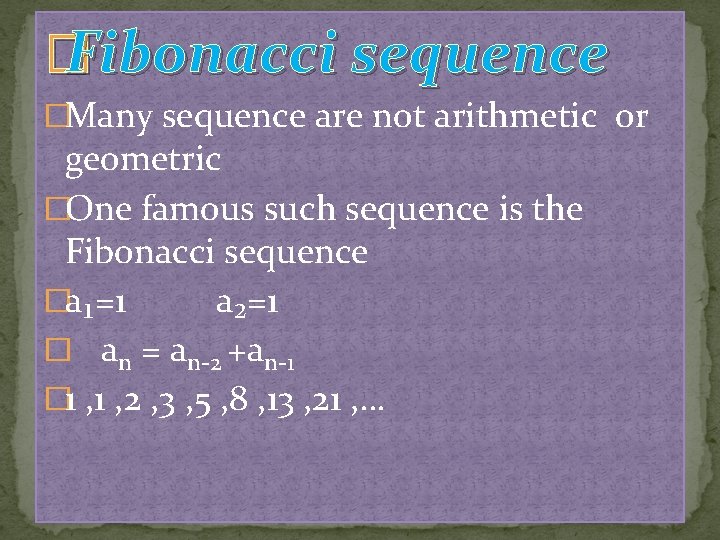 � Fibonacci sequence �Many sequence are not arithmetic or geometric �One famous such sequence � Fibonacci sequence �Many sequence are not arithmetic or geometric �One famous such sequence