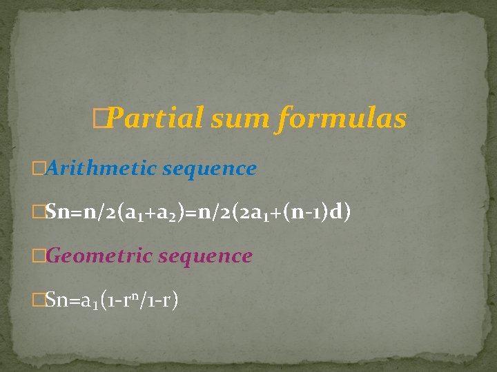 �Partial sum formulas �Arithmetic sequence �Sn=n/2(a₁+a₂)=n/2(2 a₁+(n-1)d) �Geometric sequence �Sn=a₁(1 -rⁿ/1 -r) �Partial sum formulas �Arithmetic sequence �Sn=n/2(a₁+a₂)=n/2(2 a₁+(n-1)d) �Geometric sequence �Sn=a₁(1 -rⁿ/1 -r)
