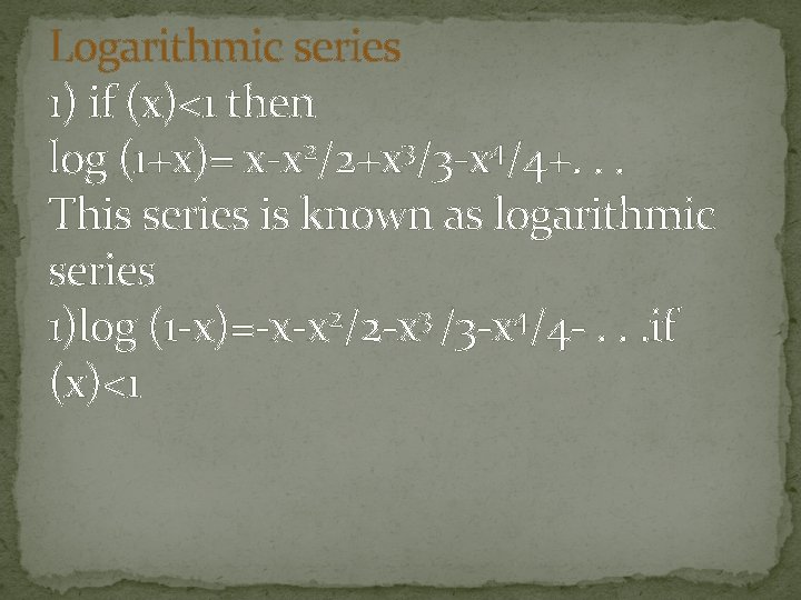 Logarithmic series 1) if (x)<1 then log (1+x)= x-x 2/2+x 3/3 -x 4/4+. . Logarithmic series 1) if (x)<1 then log (1+x)= x-x 2/2+x 3/3 -x 4/4+. .