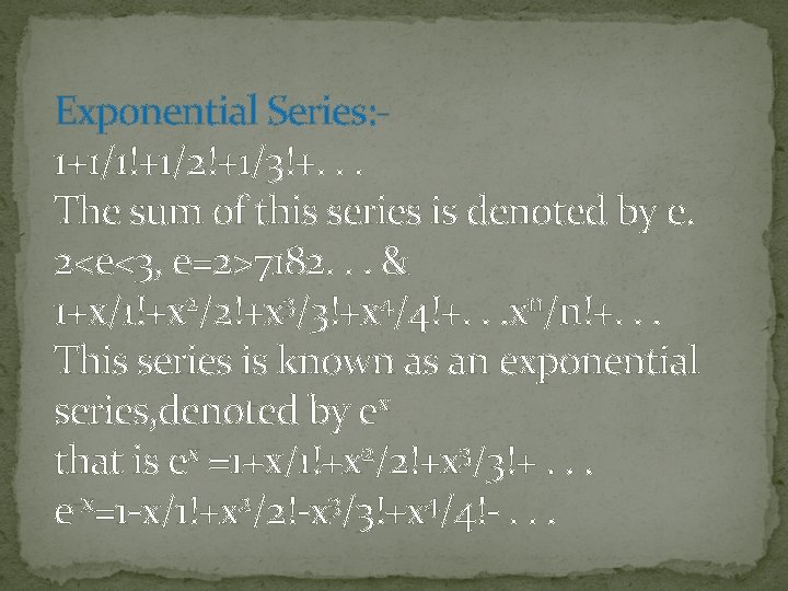 Exponential Series: 1+1/1!+1/2!+1/3!+. . . The sum of this series is denoted by e. Exponential Series: 1+1/1!+1/2!+1/3!+. . . The sum of this series is denoted by e.