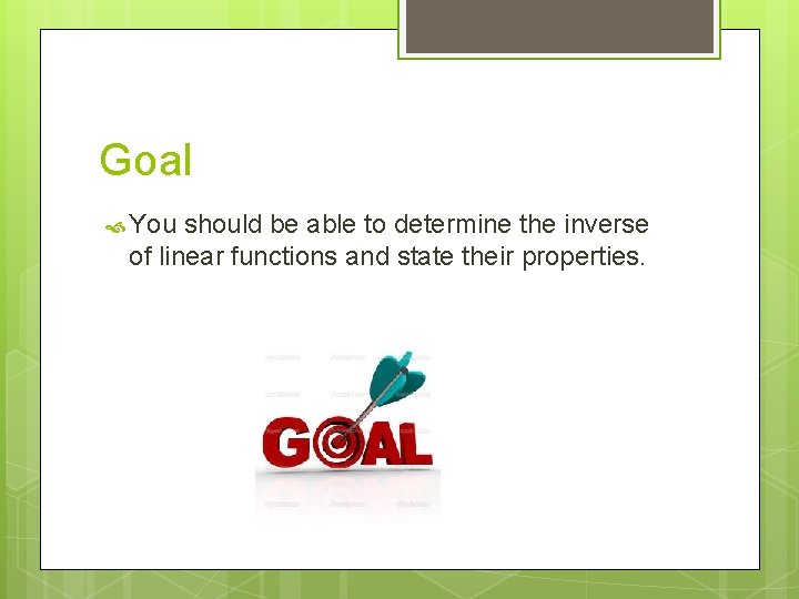 Goal You should be able to determine the inverse of linear functions and state