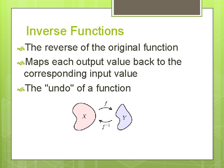 Inverse Functions The reverse of the original function Maps each output value back to