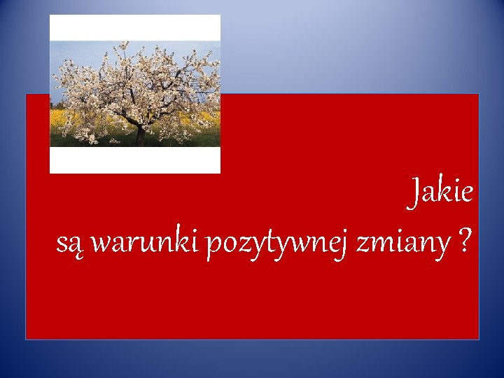 Jakie są warunki pozytywnej zmiany ? 