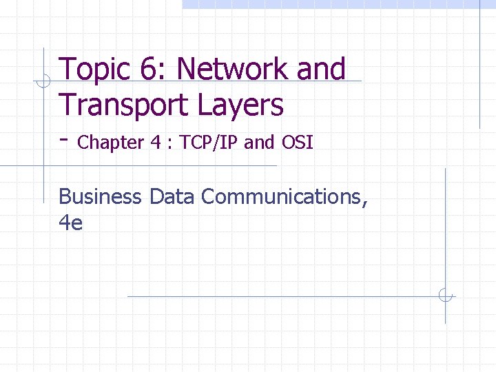 Topic 6: Network and Transport Layers - Chapter 4 : TCP/IP and OSI Business