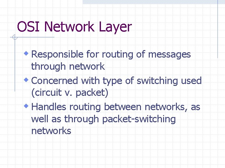 OSI Network Layer w Responsible for routing of messages through network w Concerned with